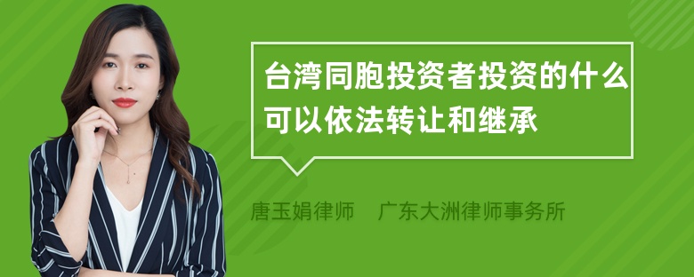 台湾同胞投资者投资的什么可以依法转让和继承