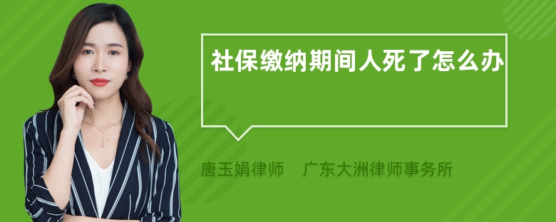 社保缴纳期间人死了怎么办