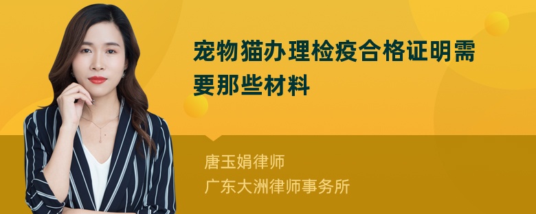 宠物猫办理检疫合格证明需要那些材料