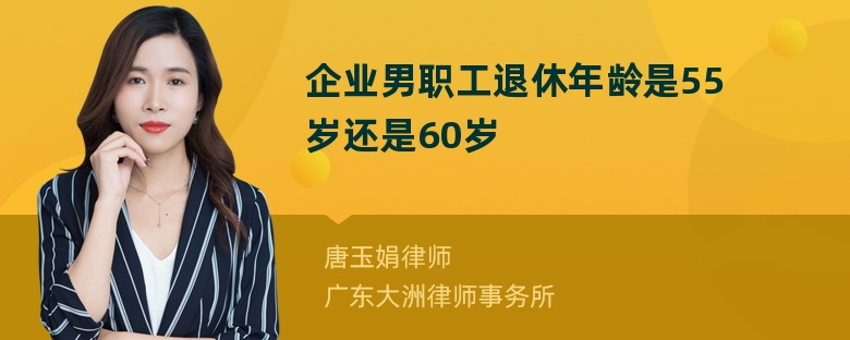 企业男职工退休年龄是55岁还是60岁