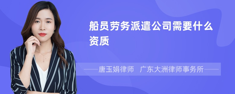 船员劳务派遣公司需要什么资质