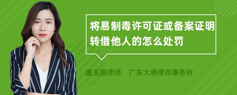 将易制毒许可证或备案证明转借他人的怎么处罚