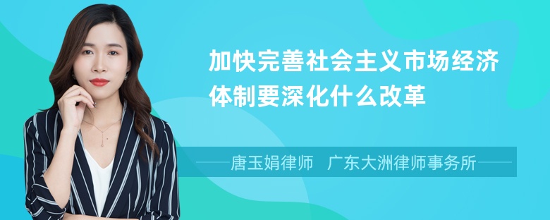 加快完善社会主义市场经济体制要深化什么改革