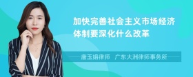 加快完善社会主义市场经济体制要深化什么改革