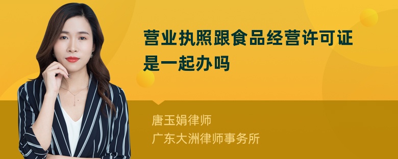 营业执照跟食品经营许可证是一起办吗