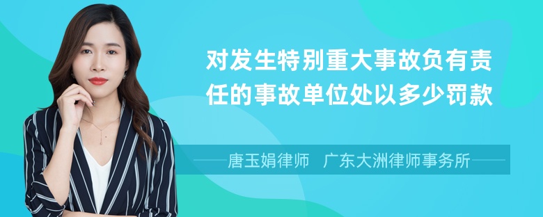 对发生特别重大事故负有责任的事故单位处以多少罚款