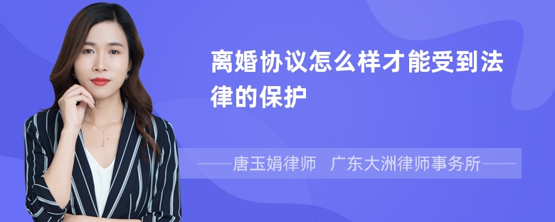 离婚协议怎么样才能受到法律的保护