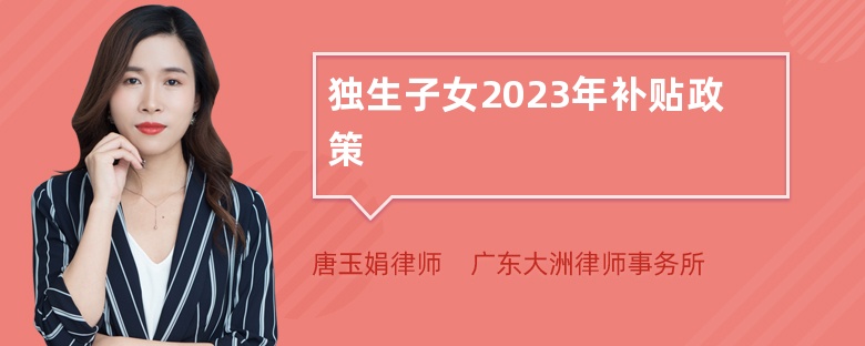 独生子女2023年补贴政策