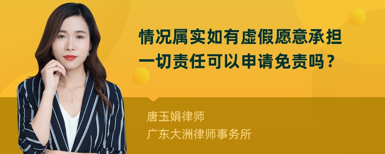 情况属实如有虚假愿意承担一切责任可以申请免责吗？