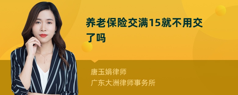 养老保险交满15就不用交了吗