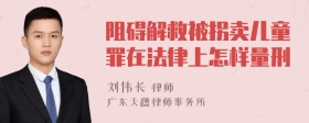 阻碍解救被拐卖儿童罪在法律上怎样量刑