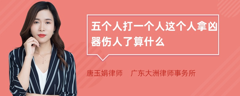 五个人打一个人这个人拿凶器伤人了算什么