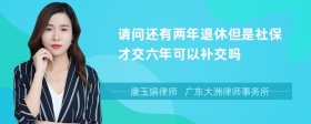 请问还有两年退休但是社保才交六年可以补交吗