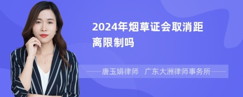 2024年烟草证会取消距离限制吗