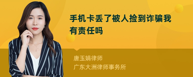 手机卡丢了被人捡到诈骗我有责任吗