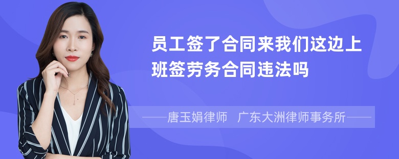 员工签了合同来我们这边上班签劳务合同违法吗