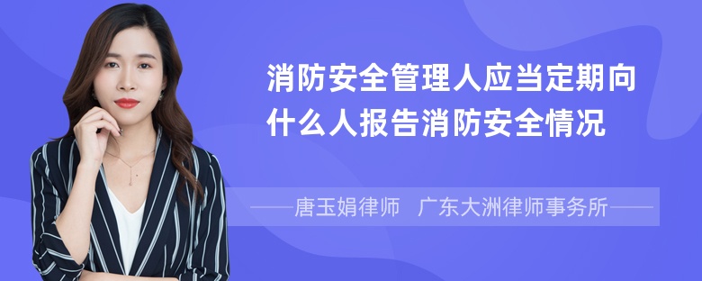 消防安全管理人应当定期向什么人报告消防安全情况