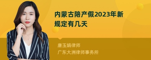 内蒙古陪产假2023年新规定有几天