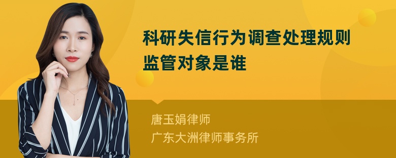 科研失信行为调查处理规则监管对象是谁