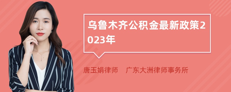 乌鲁木齐公积金最新政策2023年