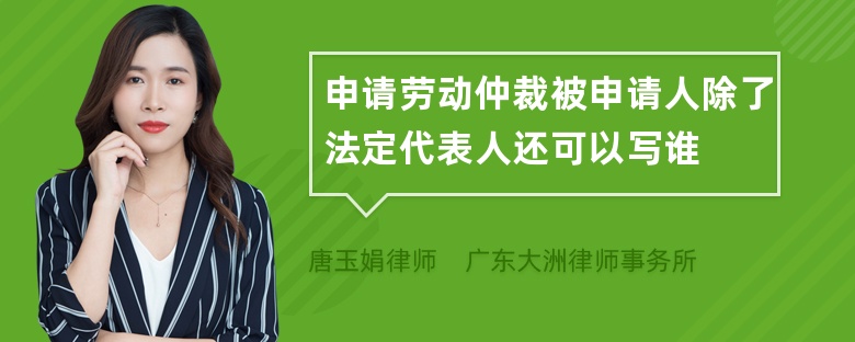 申请劳动仲裁被申请人除了法定代表人还可以写谁