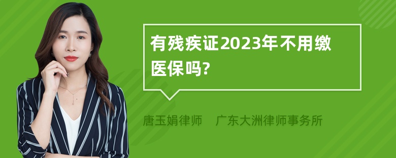 有残疾证2023年不用缴医保吗?