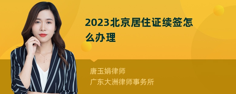 2023北京居住证续签怎么办理