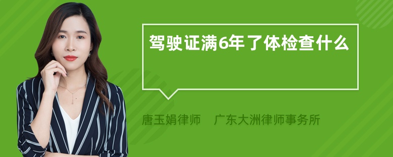 驾驶证满6年了体检查什么