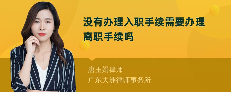 没有办理入职手续需要办理离职手续吗