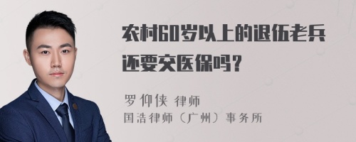 农村60岁以上的退伍老兵还要交医保吗？