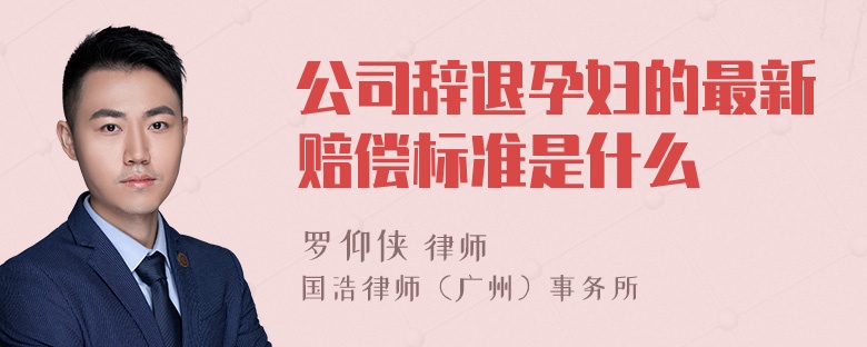 公司辞退孕妇的最新赔偿标准是什么