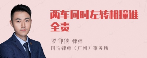 两车同时左转相撞谁全责