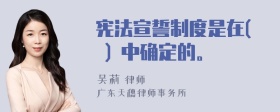 宪法宣誓制度是在( ) 中确定的。