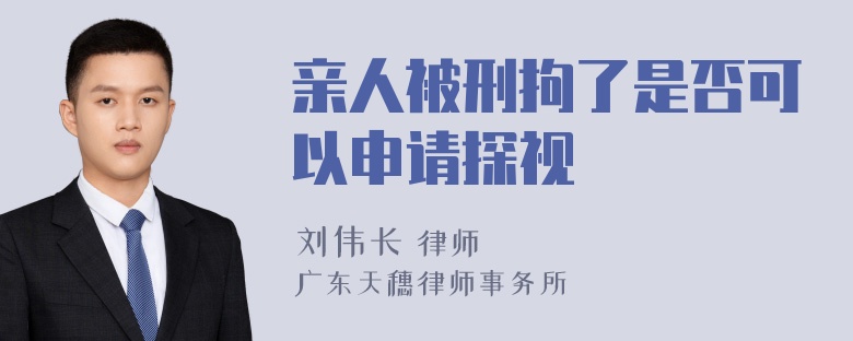 亲人被刑拘了是否可以申请探视