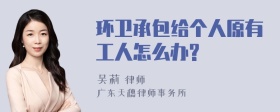 环卫承包给个人原有工人怎么办?