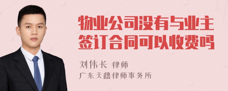 物业公司没有与业主签订合同可以收费吗