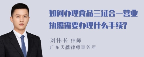 如何办理食品三证合一营业执照需要办理什么手续?