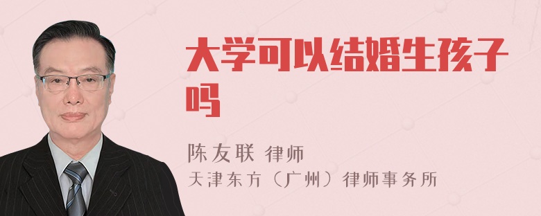 大学可以结婚生孩子吗