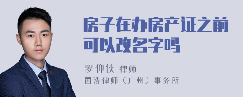 房子在办房产证之前可以改名字吗