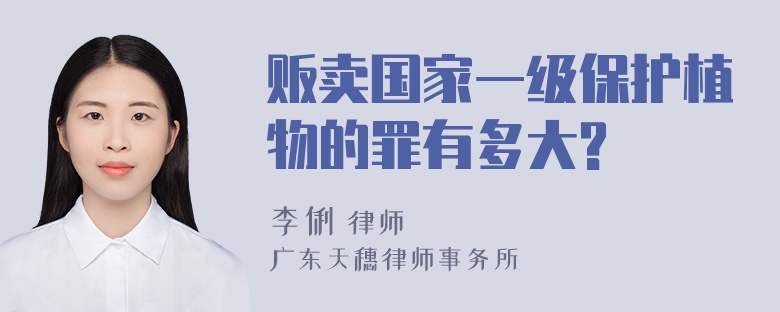 贩卖国家一级保护植物的罪有多大?