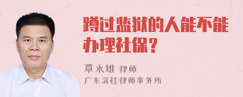 蹲过监狱的人能不能办理社保？