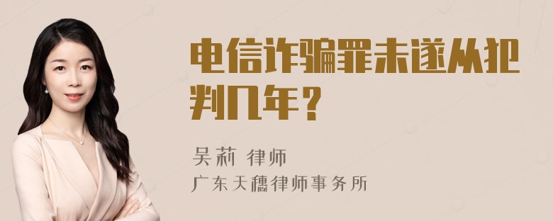 电信诈骗罪未遂从犯判几年？