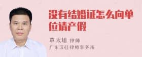 没有结婚证怎么向单位请产假