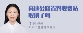 高速公路省界收费站取消了吗