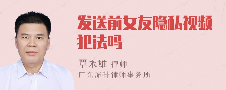 发送前女友隐私视频犯法吗