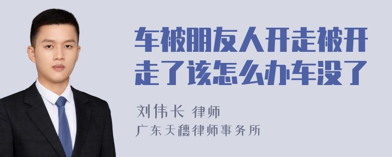 车被朋友人开走被开走了该怎么办车没了