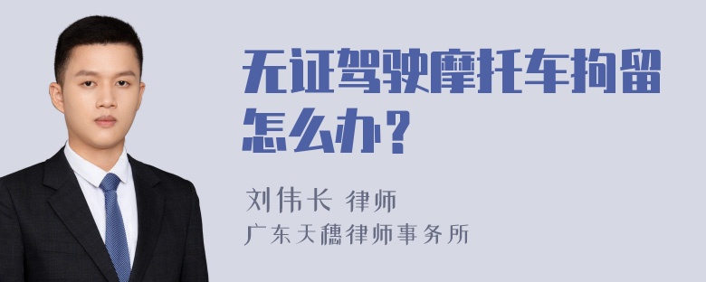 无证驾驶摩托车拘留怎么办？