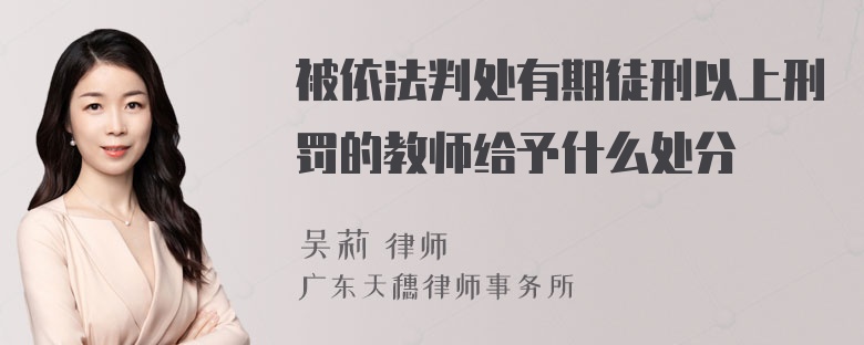 被依法判处有期徒刑以上刑罚的教师给予什么处分