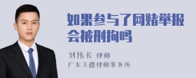 如果参与了网赌举报会被刑拘吗