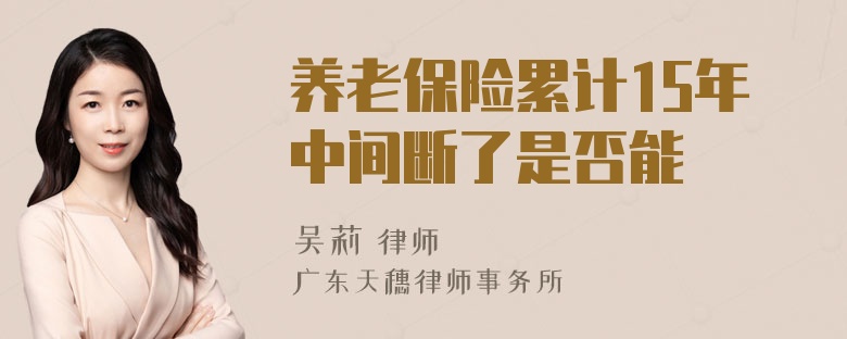 养老保险累计15年中间断了是否能